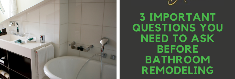 3 Important Questions You Need To Ask Before Bathroom Remodeling